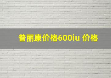 普丽康价格600iu 价格